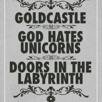 Goldcastle / God Hates Unicorns / Doors In the Labyrinth