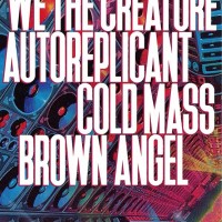 Brown Angel // We The Creature // Autoreplicant // Cold Mass